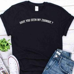 Have You Seen My Zombie T Shirt